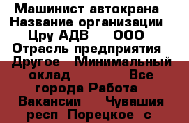 Машинист автокрана › Название организации ­ Цру АДВ777, ООО › Отрасль предприятия ­ Другое › Минимальный оклад ­ 55 000 - Все города Работа » Вакансии   . Чувашия респ.,Порецкое. с.